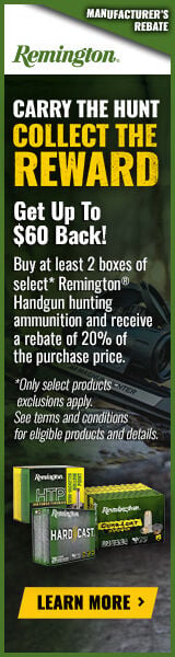 Carry the Hunt Collect the Reward; Get up to $60 Back! Buy at least 2 boxes of select* Remington Handgun hunting ammunition and receive a rebate of 20% of the purchase price. *Only select products - exclusions apply. See terms and conditions for eligible products and details.